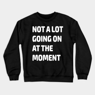 Not a Lot Going on at the Moment Gift Crewneck Sweatshirt